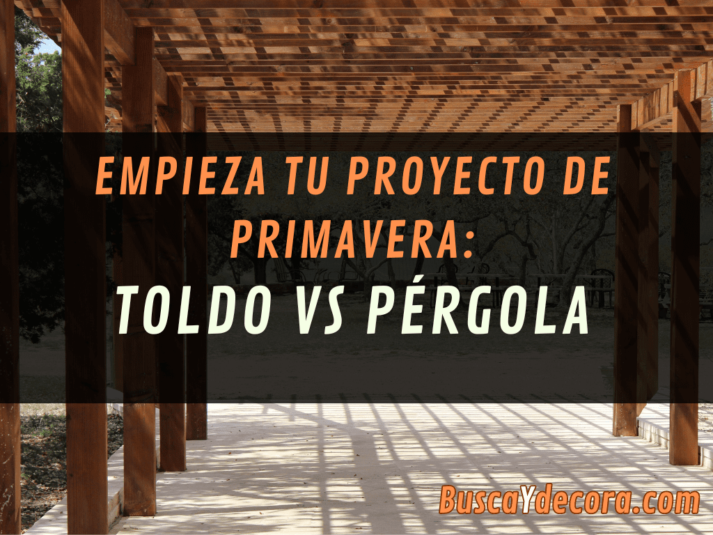 Empieza tu proyecto de primavera: TOLDO VS PÉRGOLA