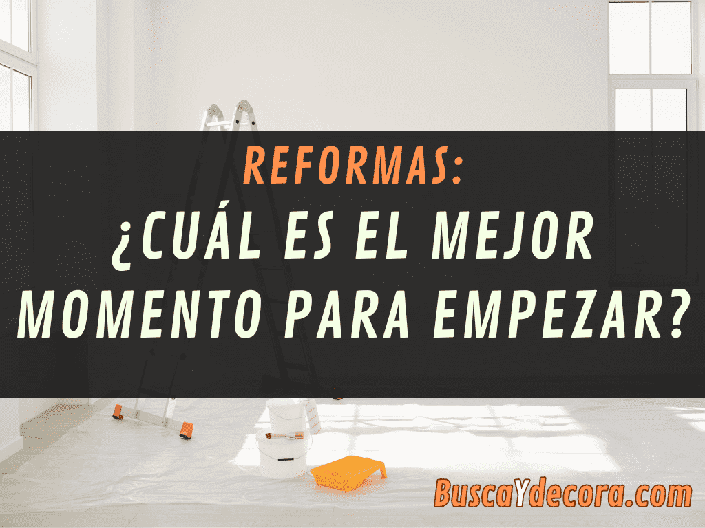 Reformas: ¿Cuál es el mejor momento para empezar?